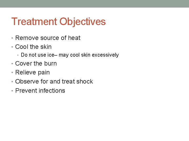 Treatment Objectives • Remove source of heat • Cool the skin • Do not