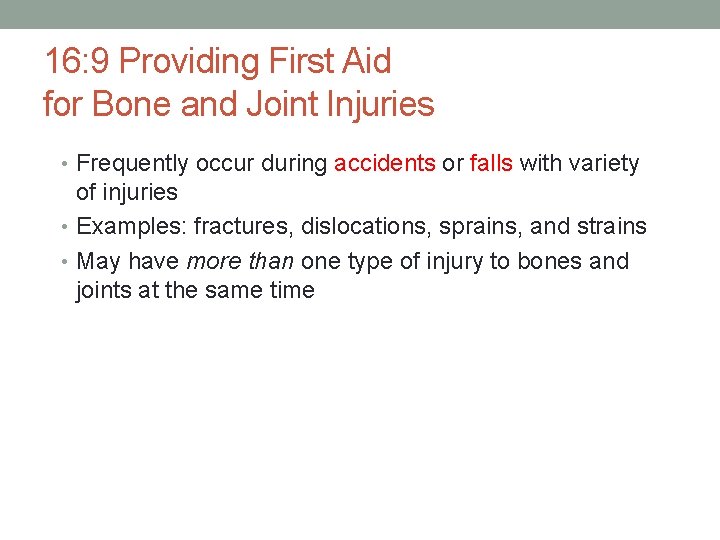 16: 9 Providing First Aid for Bone and Joint Injuries • Frequently occur during