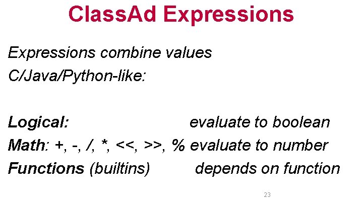 Class. Ad Expressions combine values C/Java/Python-like: Logical: evaluate to boolean Math: +, -, /,