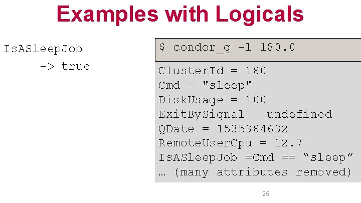 Examples with Logicals Is. ASleep. Job -> true $ condor_q –l 180. 0 Cluster.