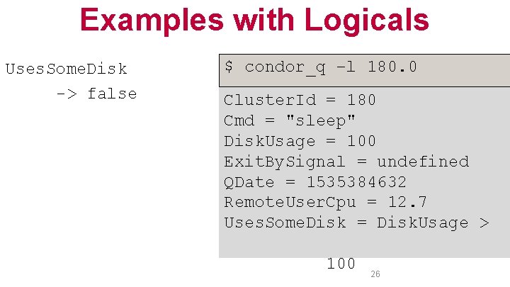Examples with Logicals Uses. Some. Disk -> false $ condor_q –l 180. 0 Cluster.