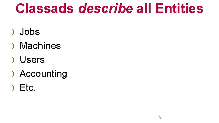 Classads describe all Entities › › › Jobs Machines Users Accounting Etc. 3 