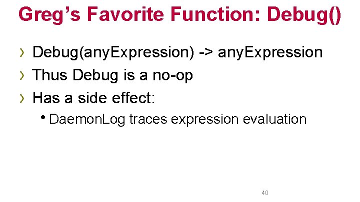Greg’s Favorite Function: Debug() › Debug(any. Expression) -> any. Expression › Thus Debug is