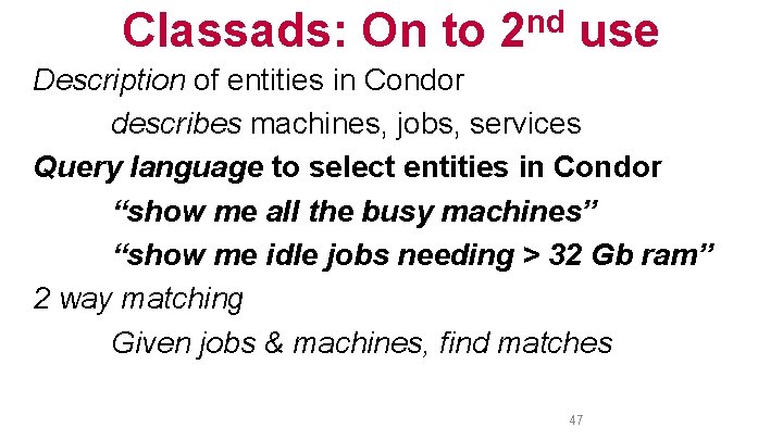 Classads: On to 2 nd use Description of entities in Condor describes machines, jobs,