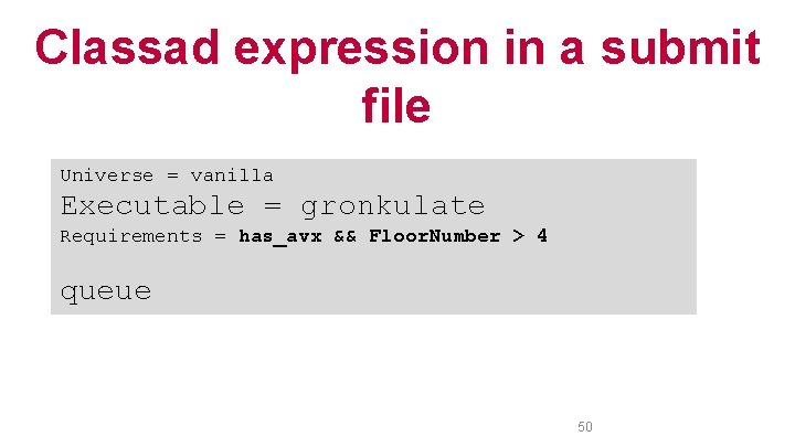 Classad expression in a submit file Universe = vanilla Executable = gronkulate Requirements =