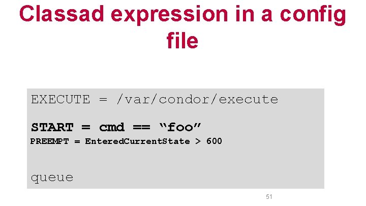 Classad expression in a config file EXECUTE = /var/condor/execute START = cmd == “foo”