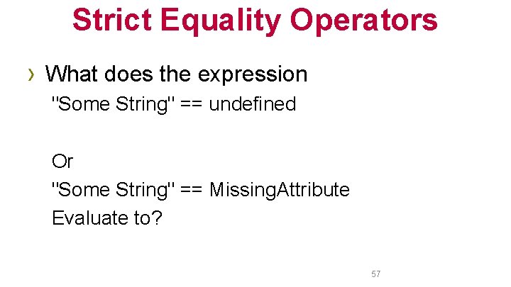 Strict Equality Operators › What does the expression "Some String" == undefined Or "Some