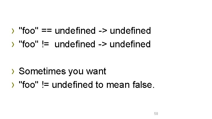 › "foo" == undefined -> undefined › "foo" != undefined -> undefined › Sometimes