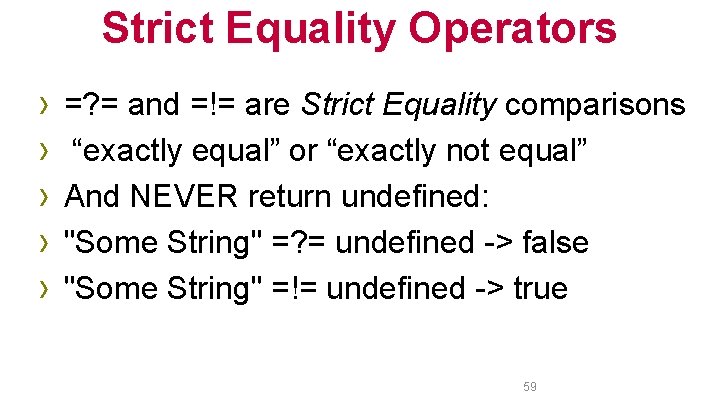 Strict Equality Operators › › › =? = and =!= are Strict Equality comparisons