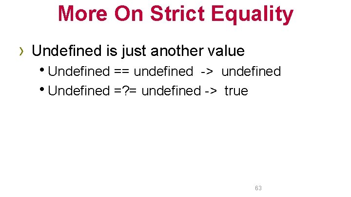 More On Strict Equality › Undefined is just another value h. Undefined == undefined