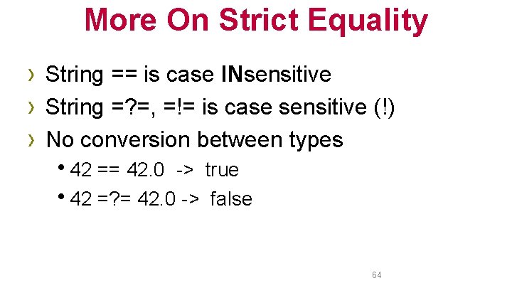 More On Strict Equality › String == is case INsensitive › String =? =,