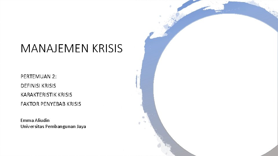 MANAJEMEN KRISIS PERTEMUAN 2: DEFINISI KRISIS KARAKTERISTIK KRISIS FAKTOR PENYEBAB KRISIS Emma Aliudin Universitas