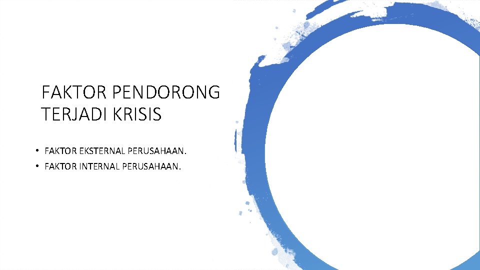 FAKTOR PENDORONG TERJADI KRISIS • FAKTOR EKSTERNAL PERUSAHAAN. • FAKTOR INTERNAL PERUSAHAAN. 