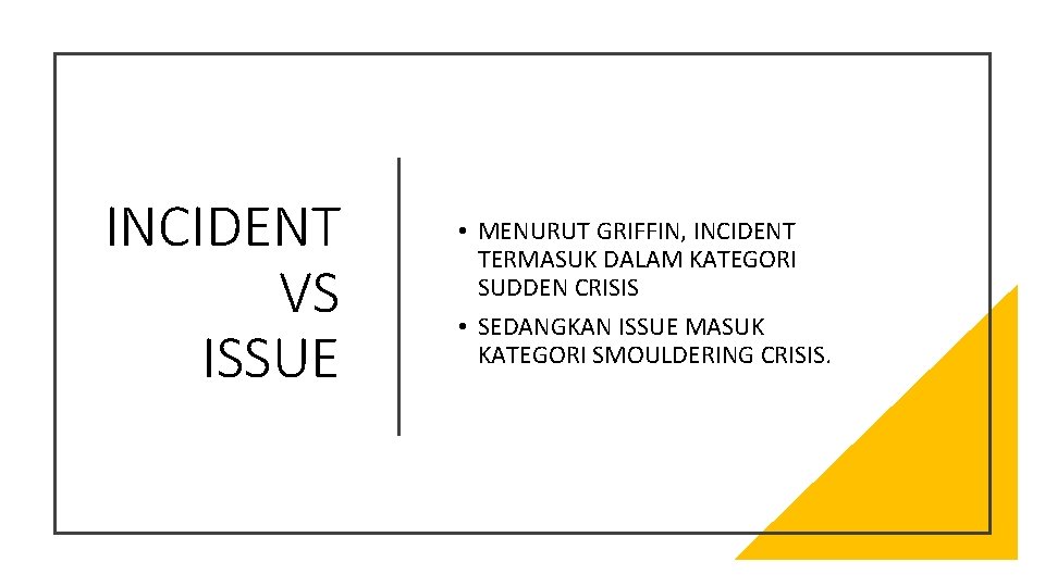 INCIDENT VS ISSUE • MENURUT GRIFFIN, INCIDENT TERMASUK DALAM KATEGORI SUDDEN CRISIS • SEDANGKAN