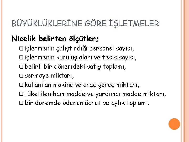 BÜYÜKLÜKLERİNE GÖRE İŞLETMELER Nicelik belirten ölçütler; q işletmenin çalıştırdığı personel sayısı, q işletmenin kuruluş