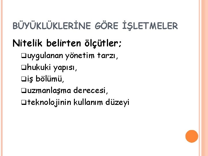 BÜYÜKLÜKLERİNE GÖRE İŞLETMELER Nitelik belirten ölçütler; quygulanan yönetim tarzı, qhukuki yapısı, qiş bölümü, quzmanlaşma