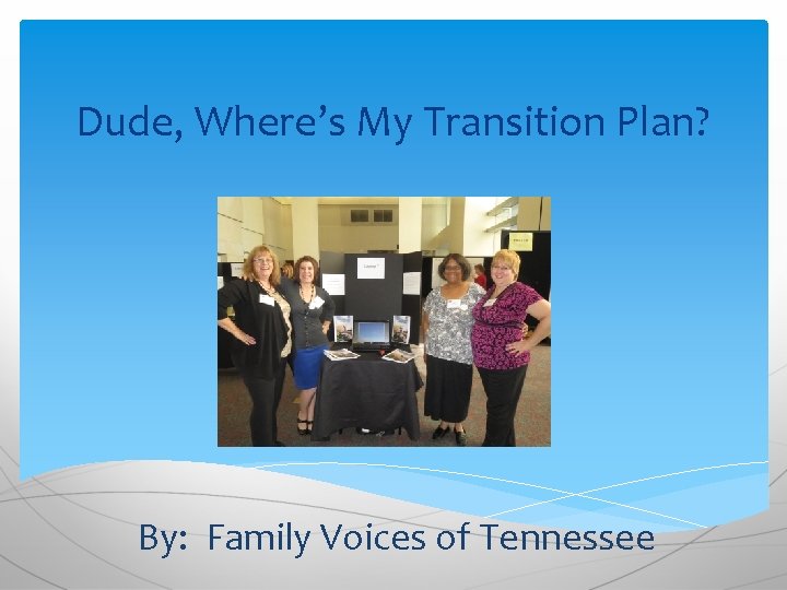Dude, Where’s My Transition Plan? By: Family Voices of Tennessee 