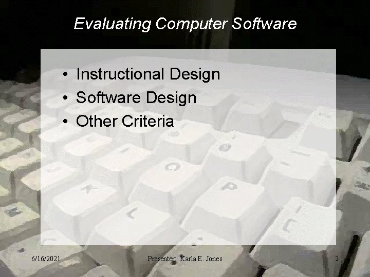 Evaluating Computer Software • Instructional Design • Software Design • Other Criteria 6/16/2021 Presenter: