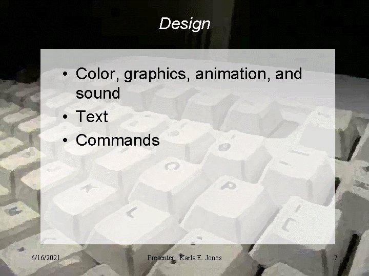 Design • Color, graphics, animation, and sound • Text • Commands 6/16/2021 Presenter: Karla