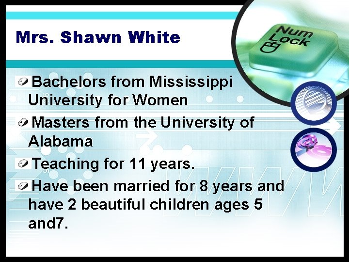 Mrs. Shawn White Bachelors from Mississippi University for Women Masters from the University of