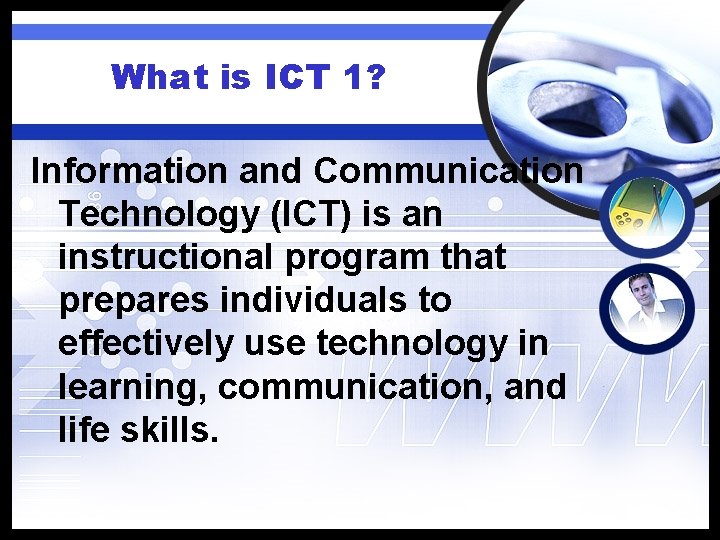 What is ICT 1? Information and Communication Technology (ICT) is an instructional program that