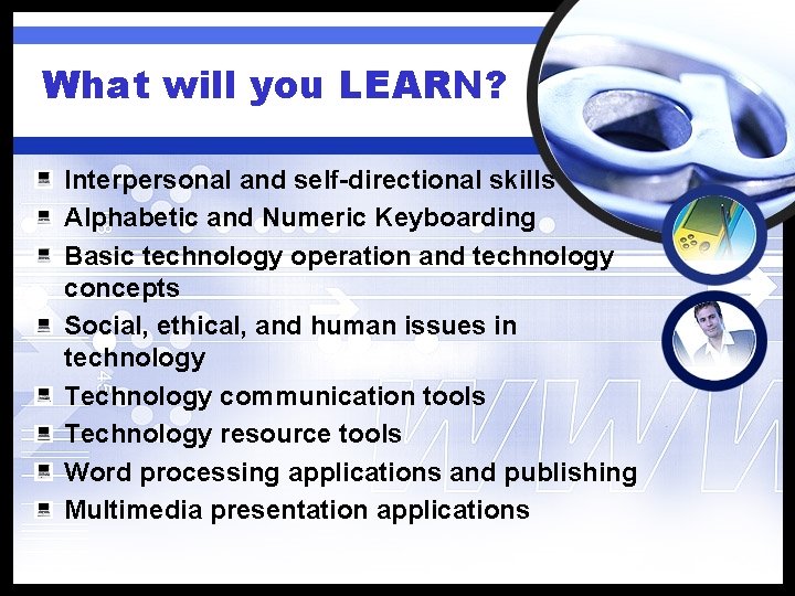 What will you LEARN? Interpersonal and self-directional skills Alphabetic and Numeric Keyboarding Basic technology