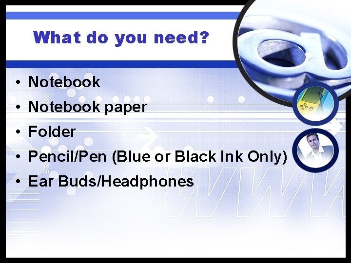 What do you need? • Notebook paper • Folder • Pencil/Pen (Blue or Black