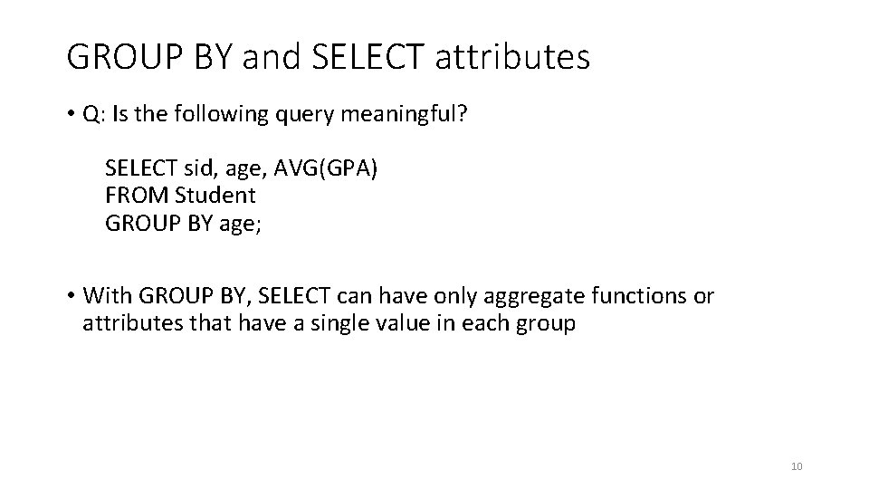 GROUP BY and SELECT attributes • Q: Is the following query meaningful? SELECT sid,