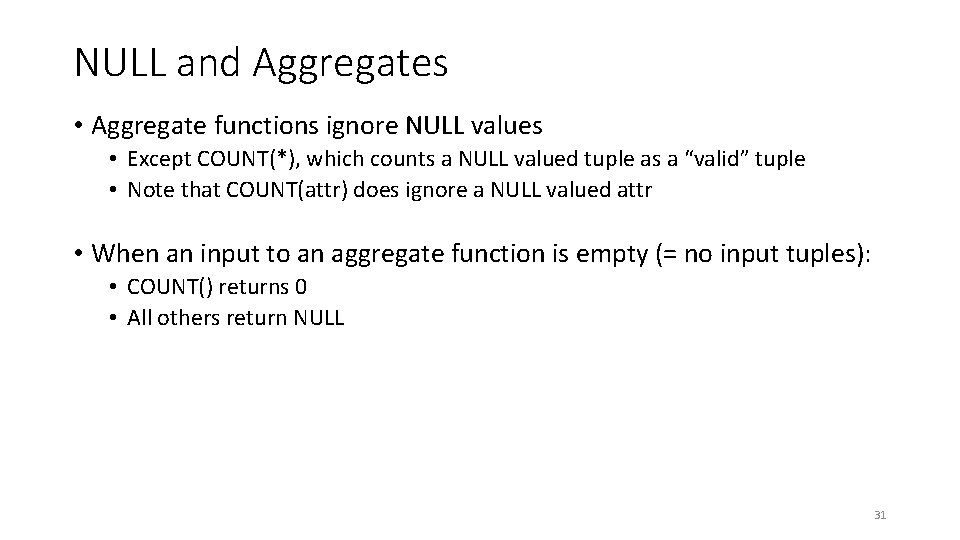 NULL and Aggregates • Aggregate functions ignore NULL values • Except COUNT(*), which counts