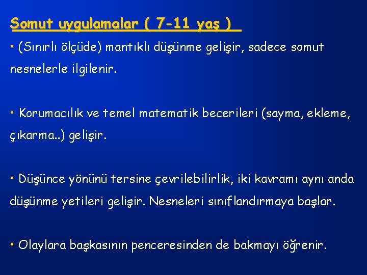 Somut uygulamalar ( 7 -11 yaş ) • (Sınırlı ölçüde) mantıklı düşünme gelişir, sadece