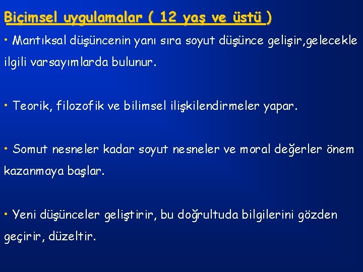 Biçimsel uygulamalar ( 12 yaş ve üstü ) • Mantıksal düşüncenin yanı sıra soyut