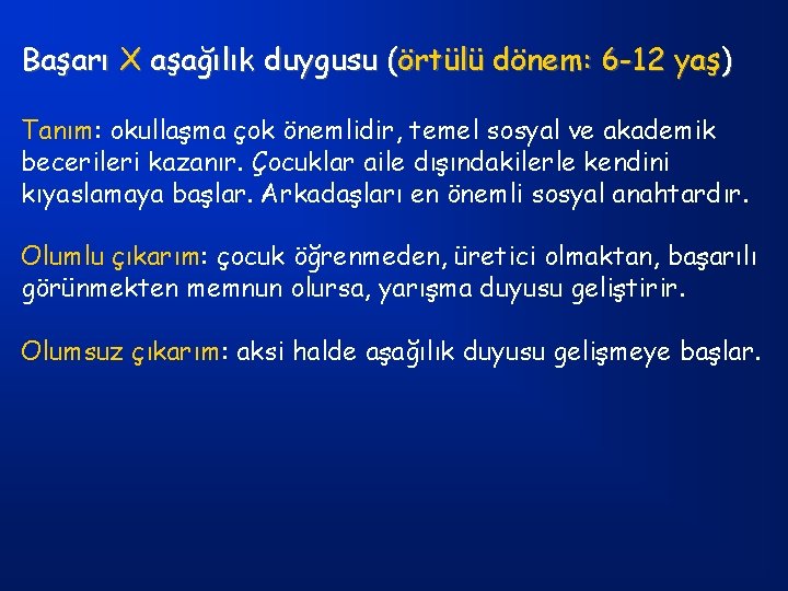 Başarı X aşağılık duygusu (örtülü dönem: 6 -12 yaş) Tanım: okullaşma çok önemlidir, temel