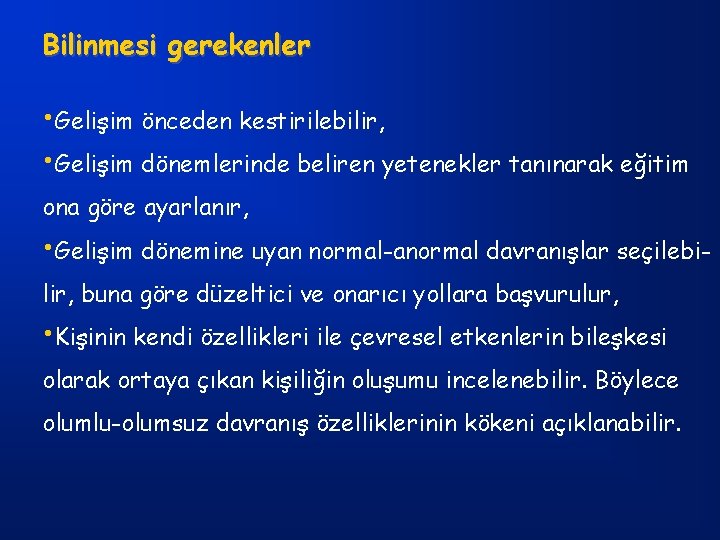 Bilinmesi gerekenler • Gelişim önceden kestirilebilir, • Gelişim dönemlerinde beliren yetenekler tanınarak eğitim ona