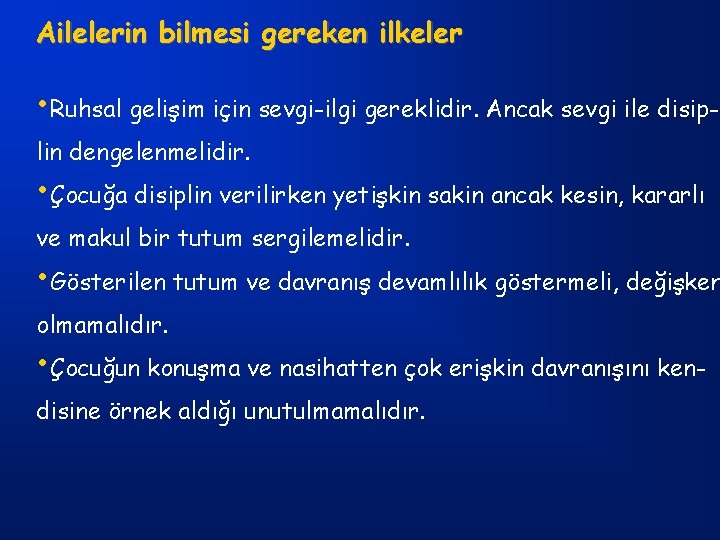 Ailelerin bilmesi gereken ilkeler • Ruhsal gelişim için sevgi-ilgi gereklidir. Ancak sevgi ile disiplin