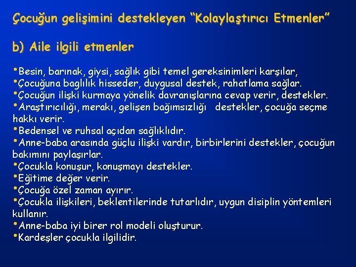 Çocuğun gelişimini destekleyen “Kolaylaştırıcı Etmenler” b) Aile ilgili etmenler • Besin, barınak, giysi, sağlık