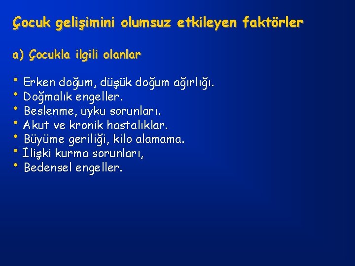 Çocuk gelişimini olumsuz etkileyen faktörler a) Çocukla ilgili olanlar • Erken doğum, düşük doğum