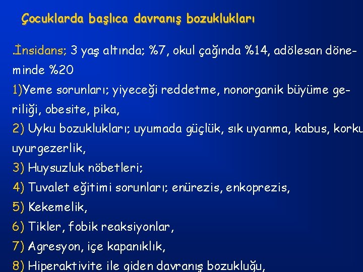 Çocuklarda başlıca davranış bozuklukları. İnsidans; 3 yaş altında; %7, okul çağında %14, adölesan döneminde