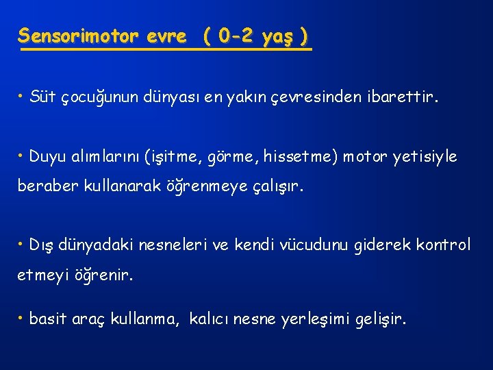 Sensorimotor evre ( 0 -2 yaş ) • Süt çocuğunun dünyası en yakın çevresinden