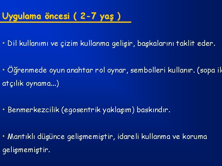 Uygulama öncesi ( 2 -7 yaş ) • Dil kullanımı ve çizim kullanma gelişir,