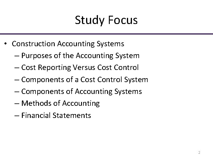 Study Focus • Construction Accounting Systems – Purposes of the Accounting System – Cost Study Focus • Construction Accounting Systems – Purposes of the Accounting System – Cost