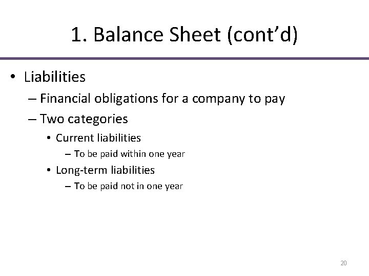 1. Balance Sheet (cont’d) • Liabilities – Financial obligations for a company to pay 1. Balance Sheet (cont’d) • Liabilities – Financial obligations for a company to pay