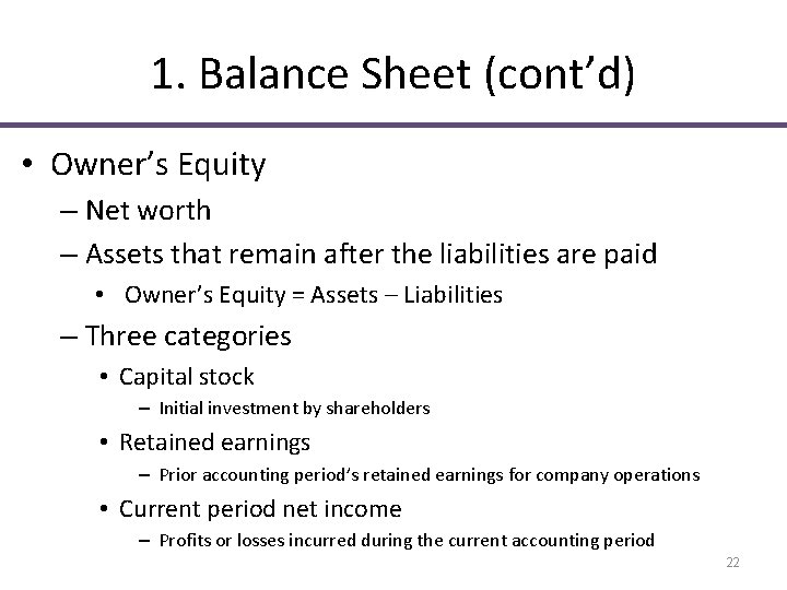 1. Balance Sheet (cont’d) • Owner’s Equity – Net worth – Assets that remain 1. Balance Sheet (cont’d) • Owner’s Equity – Net worth – Assets that remain