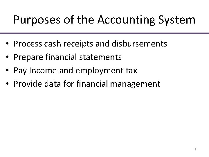 Purposes of the Accounting System • • Process cash receipts and disbursements Prepare financial Purposes of the Accounting System • • Process cash receipts and disbursements Prepare financial