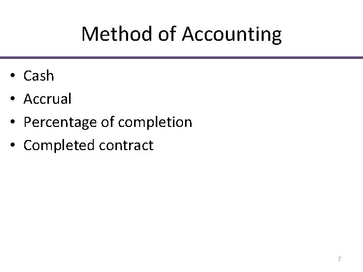 Method of Accounting • • Cash Accrual Percentage of completion Completed contract 7 Method of Accounting • • Cash Accrual Percentage of completion Completed contract 7