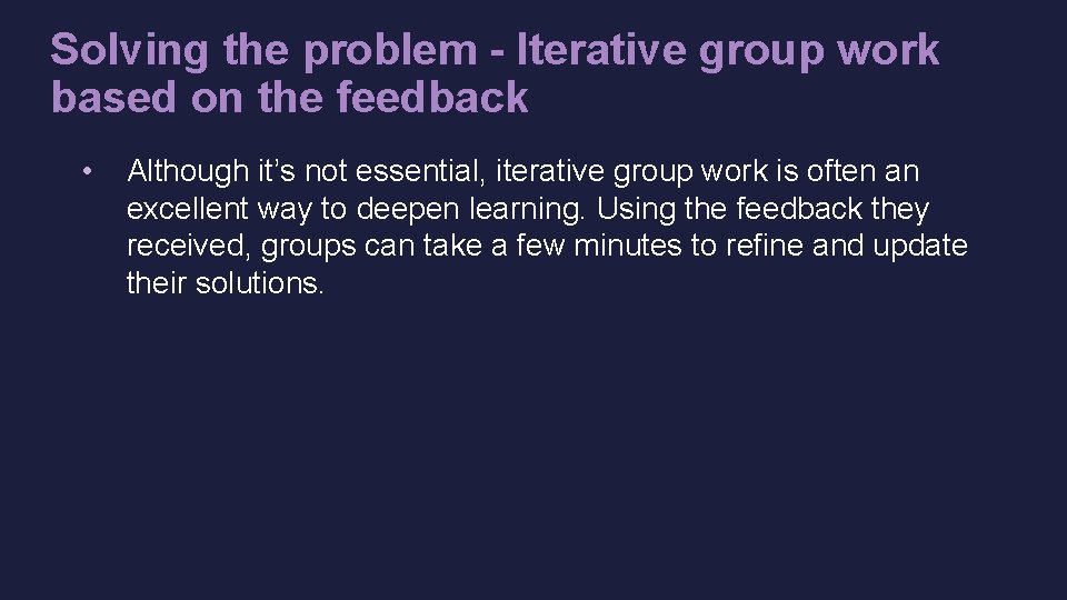 Solving the problem - Iterative group work based on the feedback • Although it’s