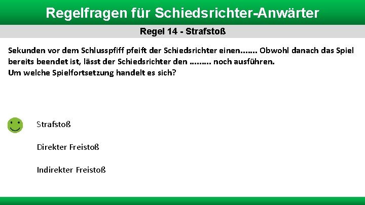 Regelfragen für Schiedsrichter-Anwärter Regel 14 - Strafstoß Sekunden vor dem Schlusspfiff pfeift der Schiedsrichter