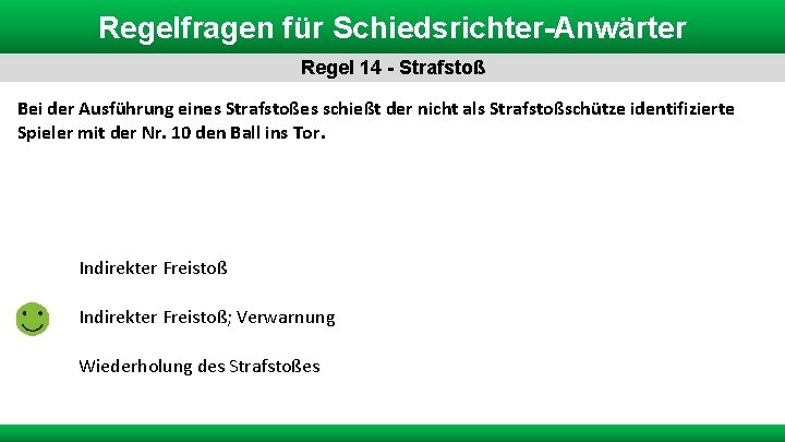 Regelfragen für Schiedsrichter-Anwärter Regel 14 - Strafstoß Bei der Ausführung eines Strafstoßes schießt der