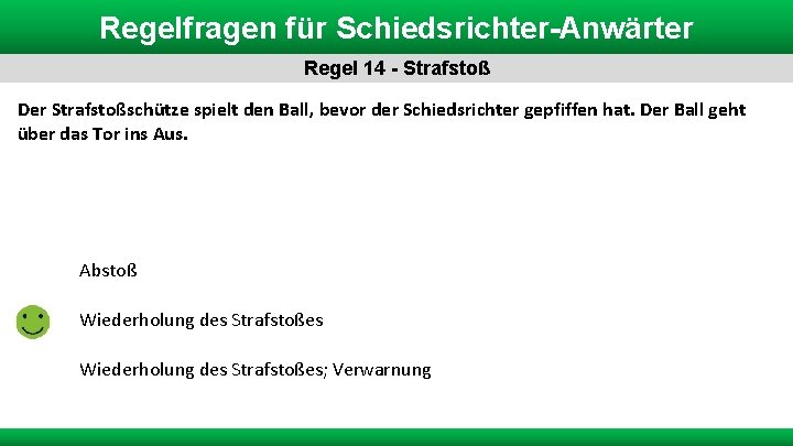 Regelfragen für Schiedsrichter-Anwärter Regel 14 - Strafstoß Der Strafstoßschütze spielt den Ball, bevor der Regelfragen für Schiedsrichter-Anwärter Regel 14 - Strafstoß Der Strafstoßschütze spielt den Ball, bevor der