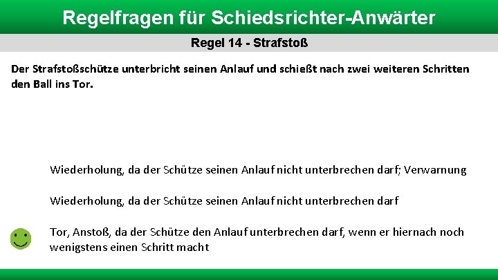 Regelfragen für Schiedsrichter-Anwärter Regel 14 - Strafstoß Der Strafstoßschütze unterbricht seinen Anlauf und schießt Regelfragen für Schiedsrichter-Anwärter Regel 14 - Strafstoß Der Strafstoßschütze unterbricht seinen Anlauf und schießt