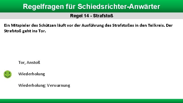 Regelfragen für Schiedsrichter-Anwärter Regel 14 - Strafstoß Ein Mitspieler des Schützen läuft vor der Regelfragen für Schiedsrichter-Anwärter Regel 14 - Strafstoß Ein Mitspieler des Schützen läuft vor der